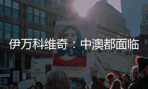 伊万科维奇:中澳都面临巨大压力,但压力让球员兴奋