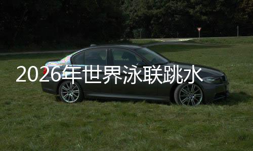 2026年世界泳联跳水世界杯加拿大蒙特利尔站:中国队包揽9金